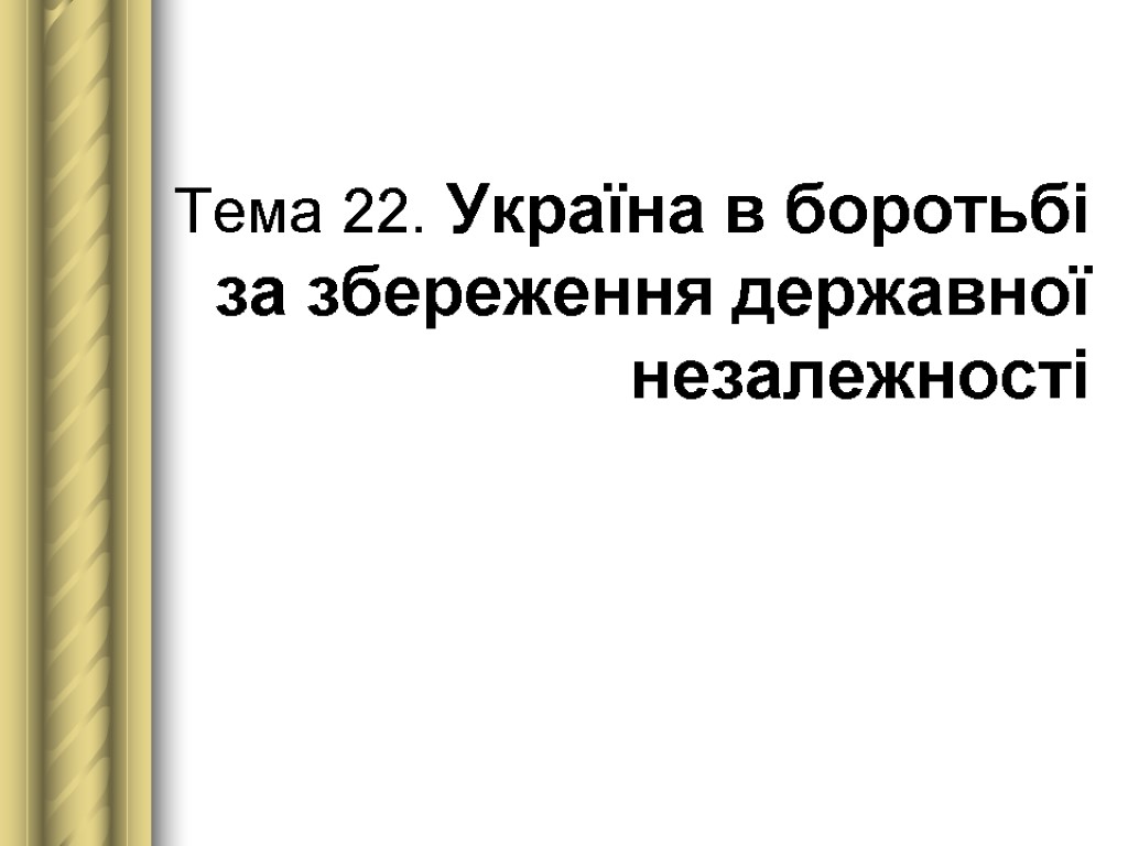 Тема 22. Україна в боротьбі за збереження державної незалежності